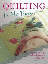 Quilting in No Time: 50 step-by-step weekend projects made easy,Emma Hardy