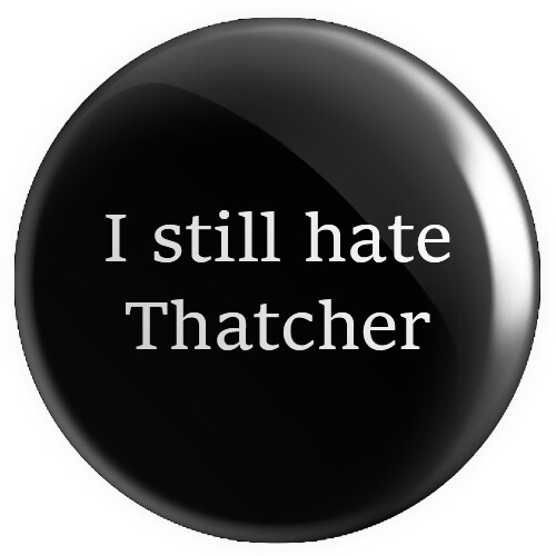 Still hate thatcher button - hate,