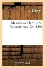 RACLET-J-E - Mes adieux  la ville de Valenciennes - New paperback or  - X555z