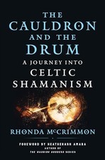 The Cauldron and the Drum: A Journey into Celtic Shamanism by Rhonda McCrimmon