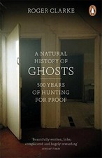 A Natural History of Ghosts: 500 Years of Hunting for Proof, Clarke, Roger, Used