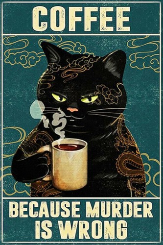 Coffee because murder - because, wrong