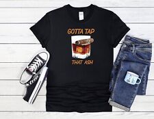 Gotta Tap Dat Ash Funny Cool Men Women Unisex T Shirt Hoodie Baseball 3792
