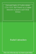 Deborah Darby of Coalbrookdale 1754-1810: Her Travels as a Quaker Minister in A