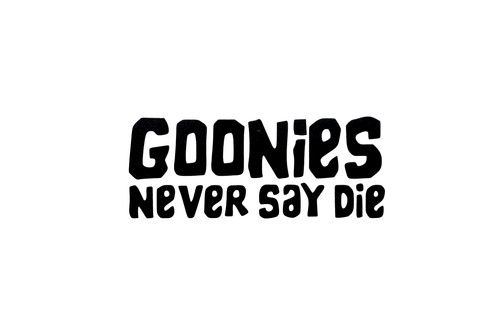 Goonies never say - say, car