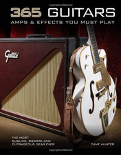 365 Guitars, Amps & Effects You Must Play: The Most Sublime,... - Hunter, Dave