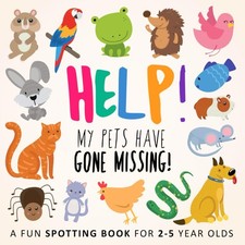 Help! My Pets Have Gone Missing!: A Fun Spotting Book for 2-5 Year Olds: A Fun 