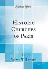 Historic Churches of Paris (Classic Reprint), Walt