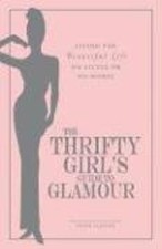 The Thrifty Girl's Guide to Glamour : Living the Beautiful Life o