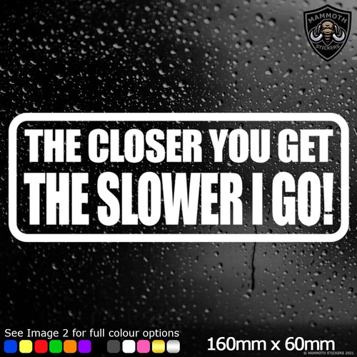 The closer you - get,