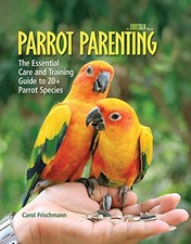 Parrot Parenting: The Essential Care and Training Guide... - Carol Frischmann