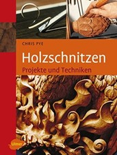 Holzschnitzen: Projekte und Techniken by Pye, Chris