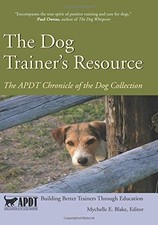 The Dog Trainer's Resource: The APDT Chronicle of the Dog Collection: Volume 1