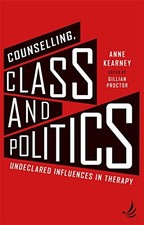 Counselling, Class and Politics: Undeclared influences in therapy by Anne Kearn