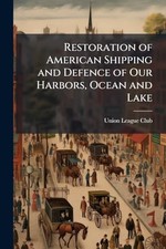 Restoration of American Shipping and Defence of Our Har -  NEW Union League Cl 2