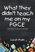 What They Didn?t Teach Me on My PGCE: and other routes... - Mullin, Sarah