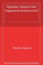 Spirulina: Nature's Diet Supplement Rediscovered By Maurice Hanssen