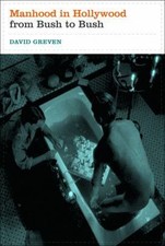 Manhood in Hollywood from Bush to Bush by David Greven
