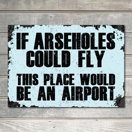 Arseholes could fly funny - fly,