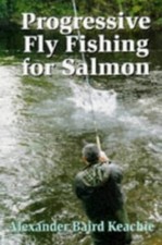 Progressive Fly Fishing for Salmon by Keachie, Alexander Baird Hardback Book The