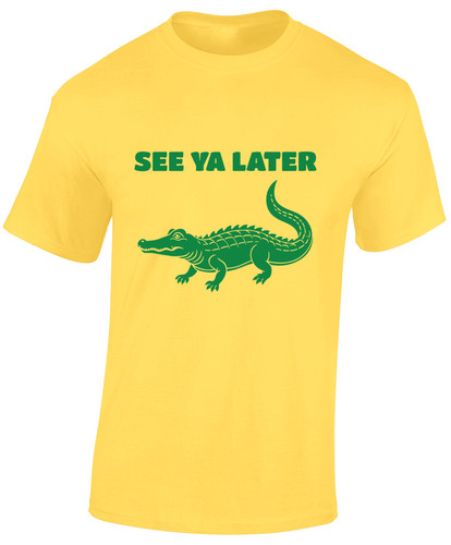 See later alligator - ya,