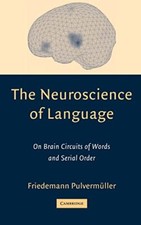 The Neuroscience of Language: On Brain Circuits of Words and Serial Order (Camb