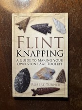 Flint Knapping : A Guide to Making Your Own Stone Age Tool Kit (R Turner)