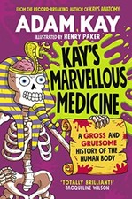 Kay's Marvellous Medicine: A Gross and Gruesome History of the H... by Kay, Adam