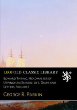 Edward Thring, Headmaster of Uppingham School: Life, Diary and Letters, Volume I