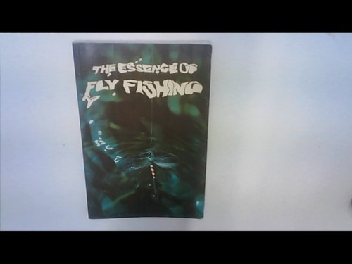 The essence fly fishing - the, of