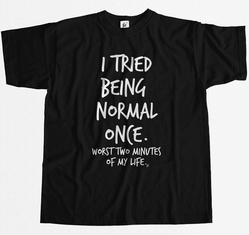 Tried being normal once - i,