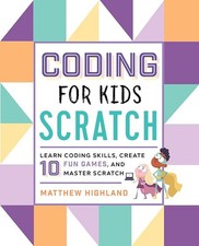 Coding for Kids: Scratch: Learn Coding Skills, Create 10... by Highland, Matthew