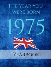 The Year You Were Born 1975: 1975 UK Yearbook. a Book Full of Interesting Facts