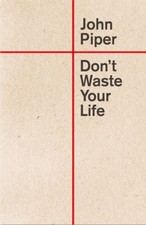 John Piper: Don't waste your