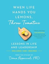 When Life Hands You Lemons, Throw Tomatoes: Lessons in... - Rapaccioli, Donna