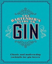 The Bartenders Guide to Gin: Classic and Modern-Day Cocktails for Gin Lovers (Gi