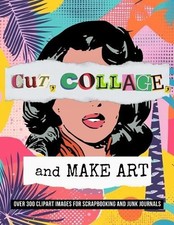 Cut, Collage, and Make Art: Over 300 Clipart Images for Scrapbooking [Paperback]