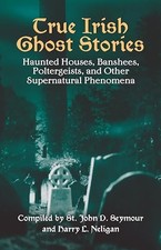 True Irish Ghost Stories: Haunted Houses, Banshees, Poltergeists and Other Supe