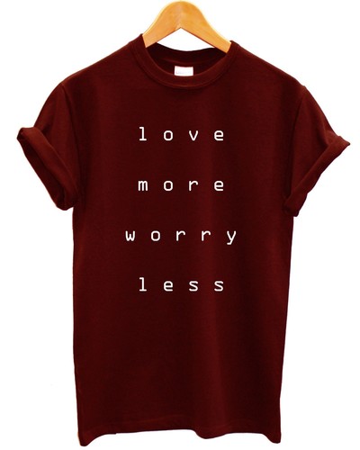 Love more worry less - less, shirt