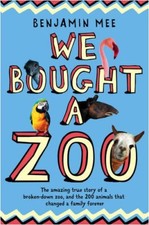 We Bought a Zoo: The Amazing True Story of a Broken-Down Zoo, and the 200 Anima