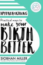 Hypnobirthing: Practical Ways to Make Your Birth Better By Siobhan Miller