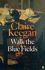 Walk the Blue Fields: 'Pure magic.' Colm Toibin by Claire Keegan