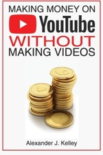 Kelley - Making Money On YouTube Without Making Videos - New paperback - X555z