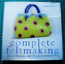 Complete Feltmaking: 10 Easy