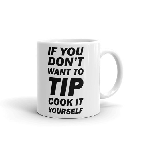 You don want - tip, cook