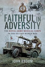 FAITHFUL IN ADVERSITYThe Royal Army Medical Corps in the Second World War