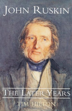 John Ruskin : The Later Years - Hilton, Tim