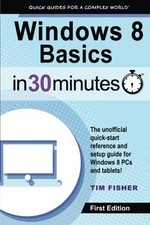 Windows 8 Basics In 30 Minutes: The quick-start reference for... - Fisher, Tim
