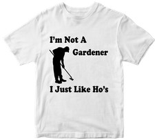 I'M Not A Gardener T-shirt I Just Like Ho's Maintenance Plants Novelty Gifts