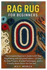 Rag Rug For Beginners: The Complete Beginner's Guide To DIY Rag Rug Making With 